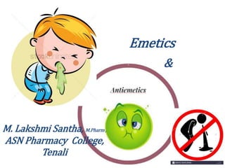 Emetics
&
M. Lakshmi Santha, M.Pharm ,
ASN Pharmacy College,
Tenali
 