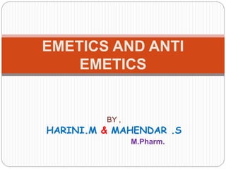 BY ,
HARINI.M & MAHENDAR .S
M.Pharm.
EMETICS AND ANTI
EMETICS
 