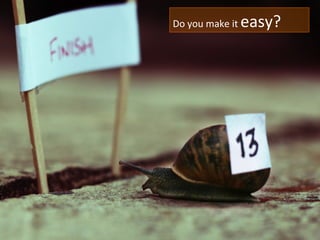 Do you make it  easy? 