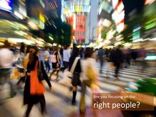 Are you focusing on the  right people? 