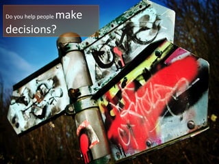 Do you help people  make decisions? 