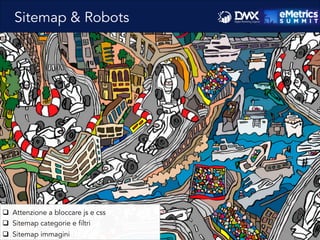 q  Attenzione a bloccare js e css
q  Sitemap categorie e filtri
q  Sitemap immagini
Sitemap & Robots
 