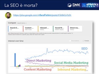 Massimo	
  Fa)ore)o	
  -­‐	
  Consulente	
  SEO	
  e	
  Web	
  Marke8ng	
  
https://plus.google.com/+RandFishkin/posts/hTa5bCz7cDr
La SEO è morta?
 