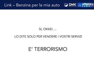 Link – Benzina per la mia auto
SI, OKKEI….
LO DITE SOLO PER VENDERE I VOSTRI SERVIZI
E’ TERRORISMO	
  
 
