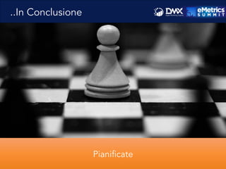 ..In Conclusione
Pianificate
 