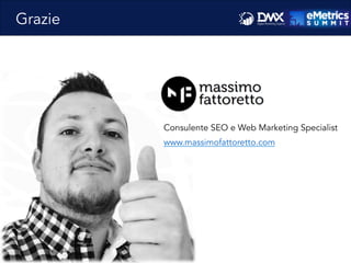 Consulente SEO e Web Marketing Specialist
www.massimofattoretto.com
Grazie
 