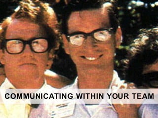 COMMUNICATING WITHIN YOUR TEAM

 