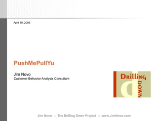 PushMePullYu Jim Novo Customer Behavior Analysis Consultant April 19, 2006 