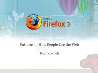 Patterns in How People Use the Web

           Ken Kovash
 
