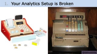 @OptimiseOrDie
1. Your Analytics Setup is Broken
 