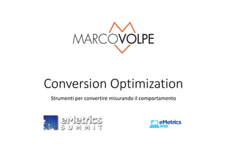 Conversion Optimization
Strumenti per convertire misurando il comportamento
 
