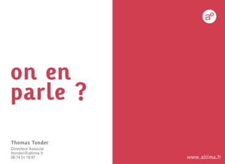 on en
parle ?
Thomas Tonder
Directeur Associé
ttonder@altima.fr
06 74 51 19 97      www.altima.fr
 