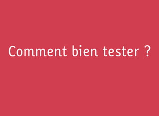 Comment bien tester ?
 