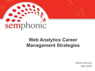 Web Analytics Career Management Strategies Allison Hartsoe May 2010 