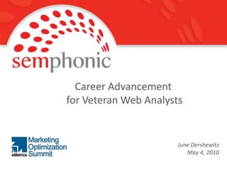 Career Advancement  for Veteran Web Analysts June Dershewitz May 4, 2010 