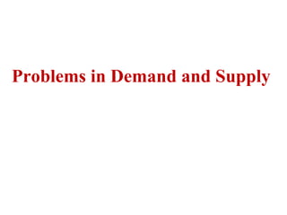 Problems in Demand and Supply
 