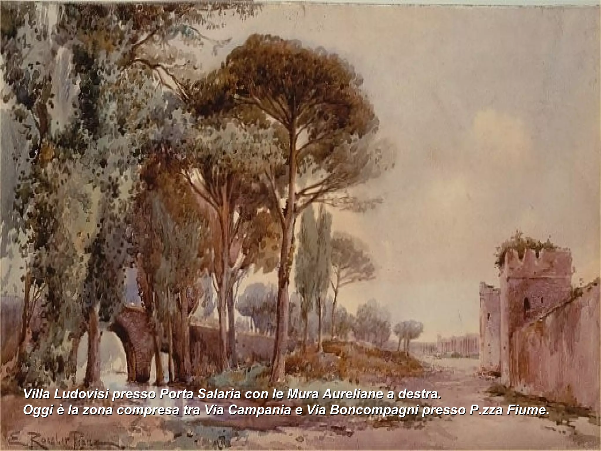 Villa Ludovisi presso Porta Salaria con le Mura Aureliane a destra.  Oggi è la zona compresa tra Via Campania e Via Boncompagni presso P.zza Fiume .  
