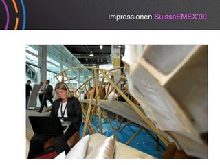 Impressionen SuisseEMEX‘09
 
