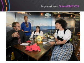 Impressionen SuisseEMEX‘09
 