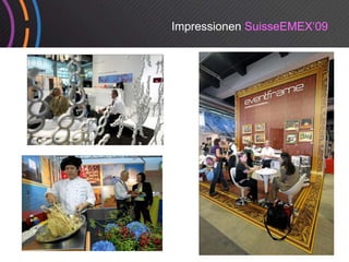 Impressionen SuisseEMEX‘09
 