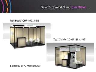 Basic & Comfort Stand zum Mieten …



Typ “Basic” CHF 150 / m2
     Basic      150.-




                                     Typ “Comfort” CHF 185.- / m2




Standbau by A. Messerli AG
 