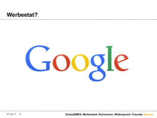 Namics.
Werbeetat?
28. Aug. 14 SuisseEMEX. Markenwert. Konversion. Widerspruch. Freunde.16
 
