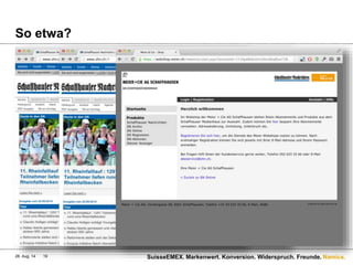 Namics.
So etwa?
28. Aug. 14 SuisseEMEX. Markenwert. Konversion. Widerspruch. Freunde.19
 