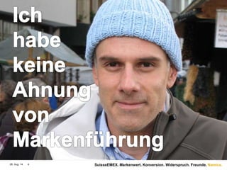 Namics.28. Aug. 14 SuisseEMEX. Markenwert. Konversion. Widerspruch. Freunde.4
 