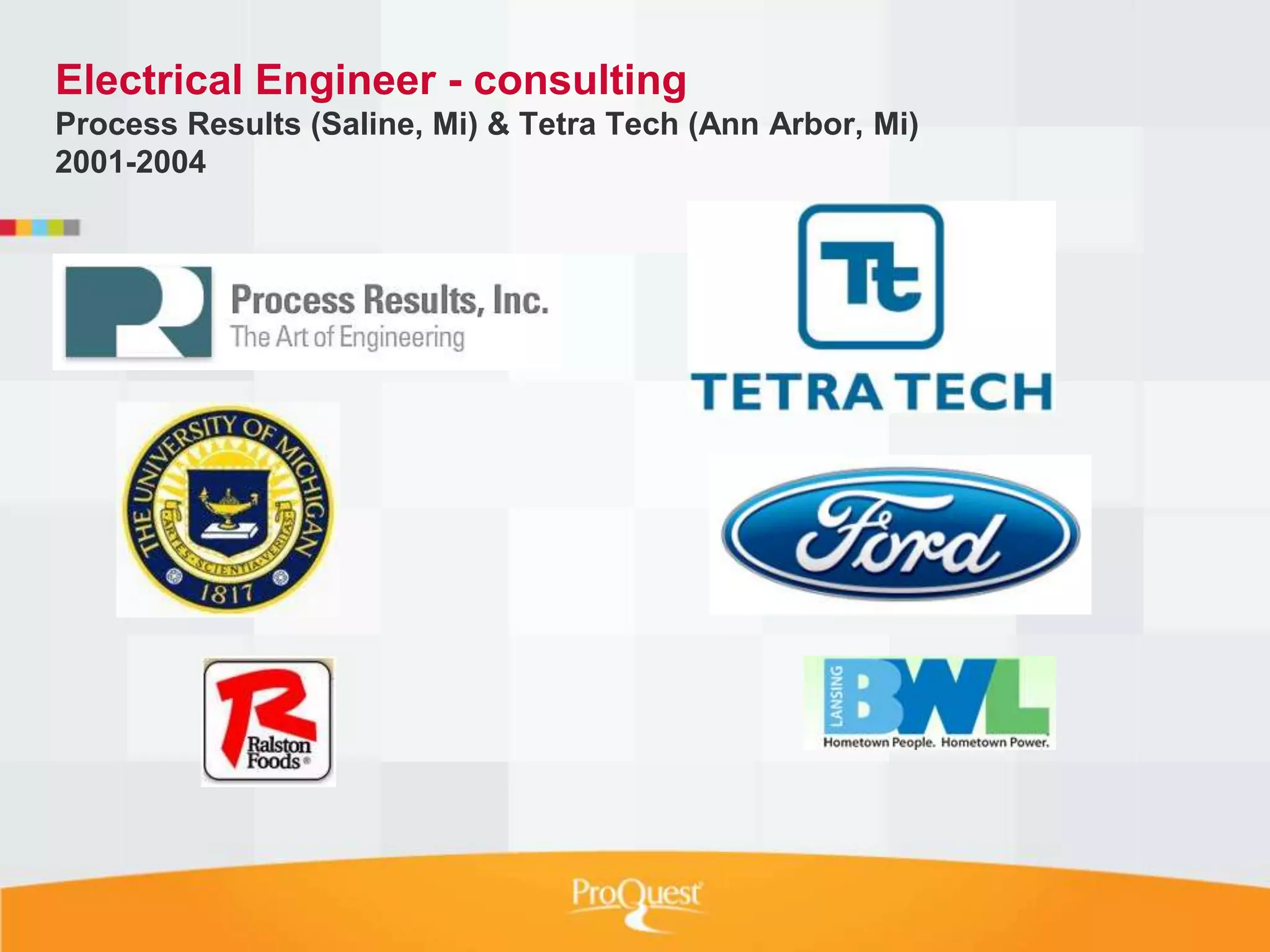 Electrical Engineer - consulting
Process Results (Saline, Mi) & Tetra Tech (Ann Arbor, Mi)
2001-2004
 