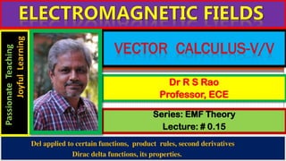 Series: EMF Theory
Lecture: # 0.15
Dr R S Rao
Professor, ECE
Del applied to certain functions, product rules, second derivatives
Dirac delta functions, its properties.
Passionate
Teaching
Joyful
Learning
 