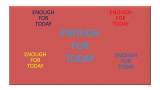 ENOUGH
FOR
TODAY
ENOUGH
FOR
TODAY
ENOUGH
FOR
TODAY
ENOUGH
FOR
TODAY
ENOUGH
FOR
TODAY
11
 