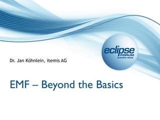 Dr. Jan Köhnlein, itemis AG




EMF – Beyond the Basics
 