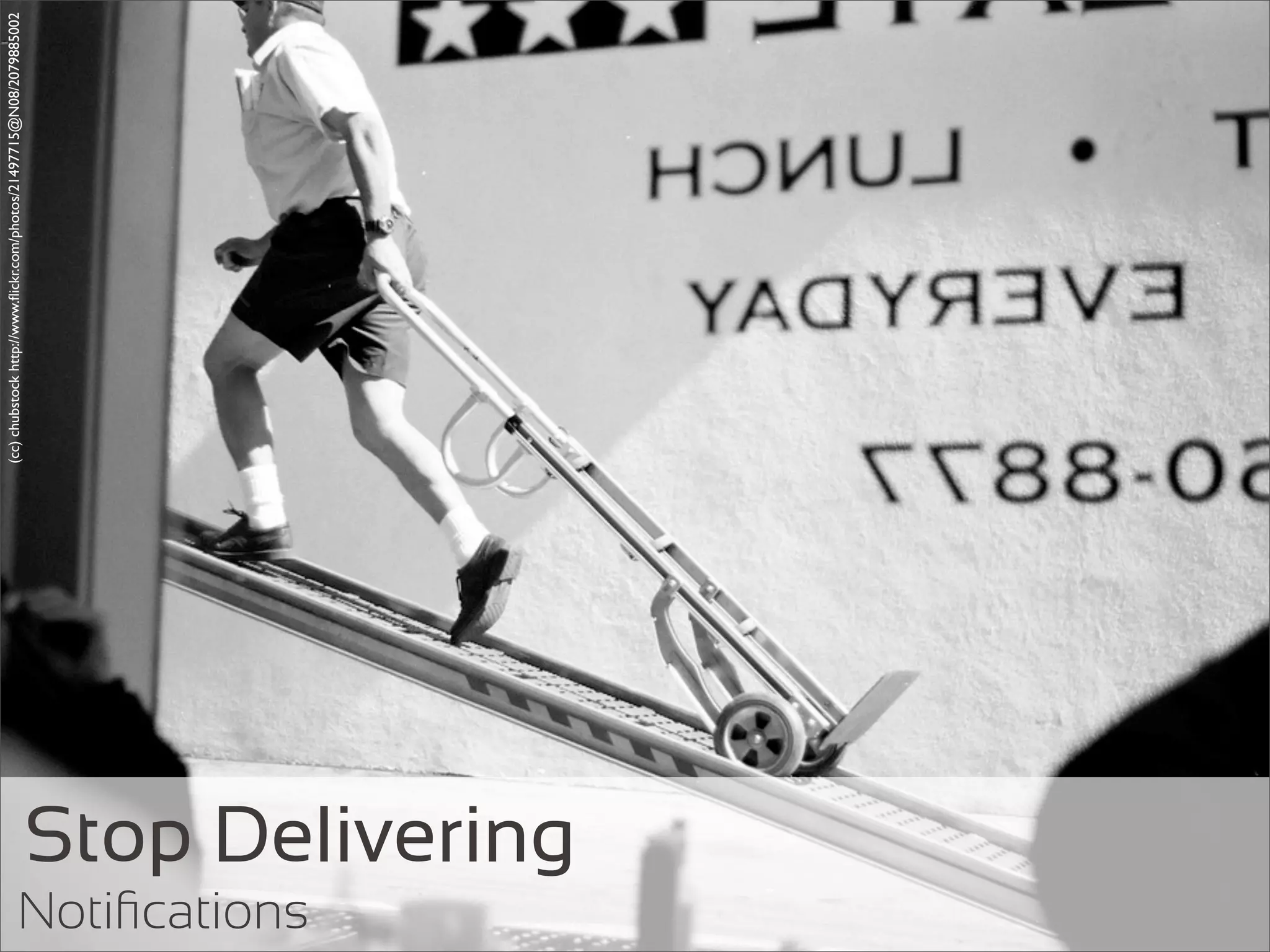 (cc) chubstock http://www.ﬂickr.com/photos/21497715@N08/2079885002




Notiﬁcations
               Stop Delivering
 