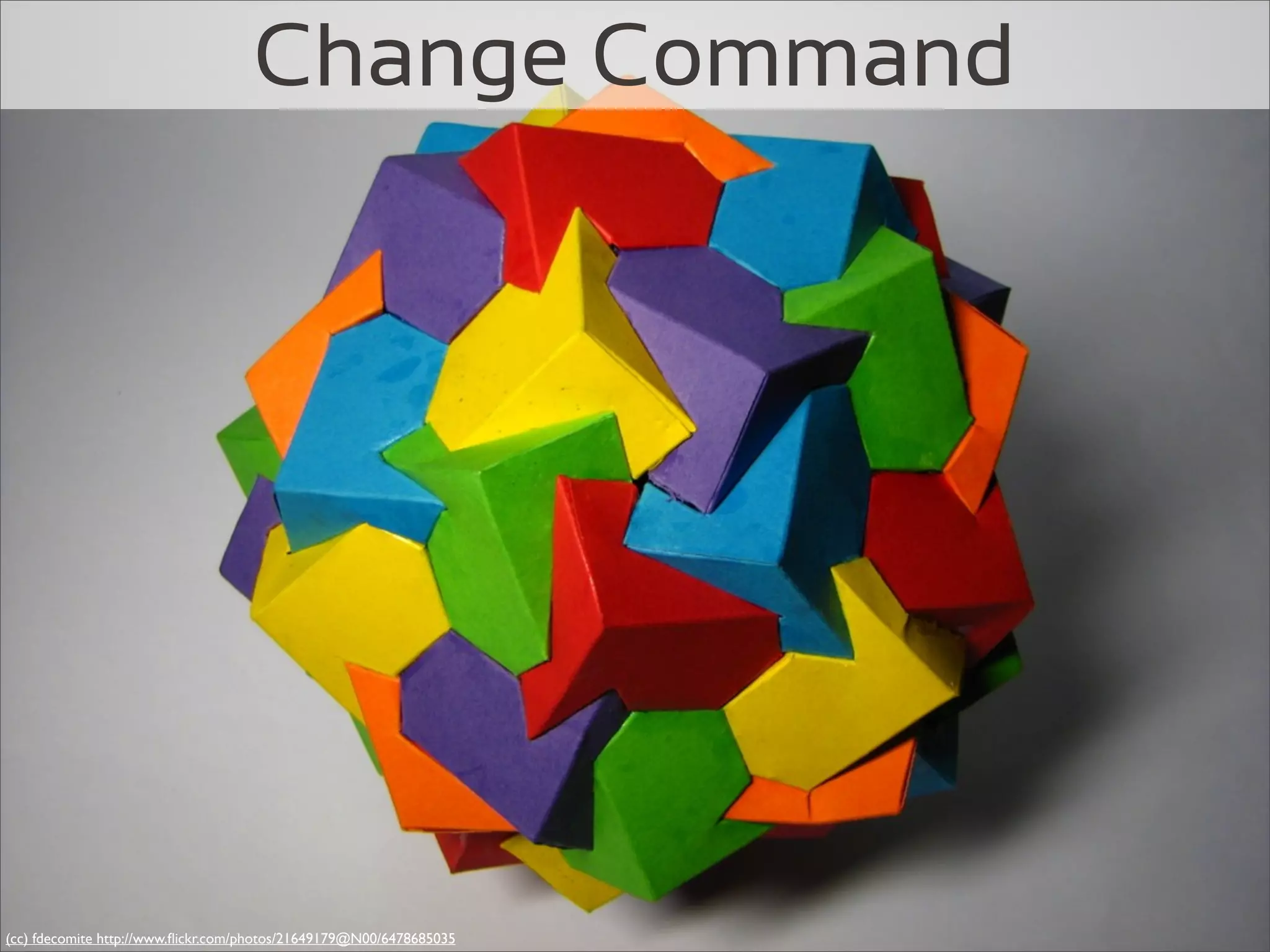 Change Command




(cc) fdecomite http://www.ﬂickr.com/photos/21649179@N00/6478685035
 