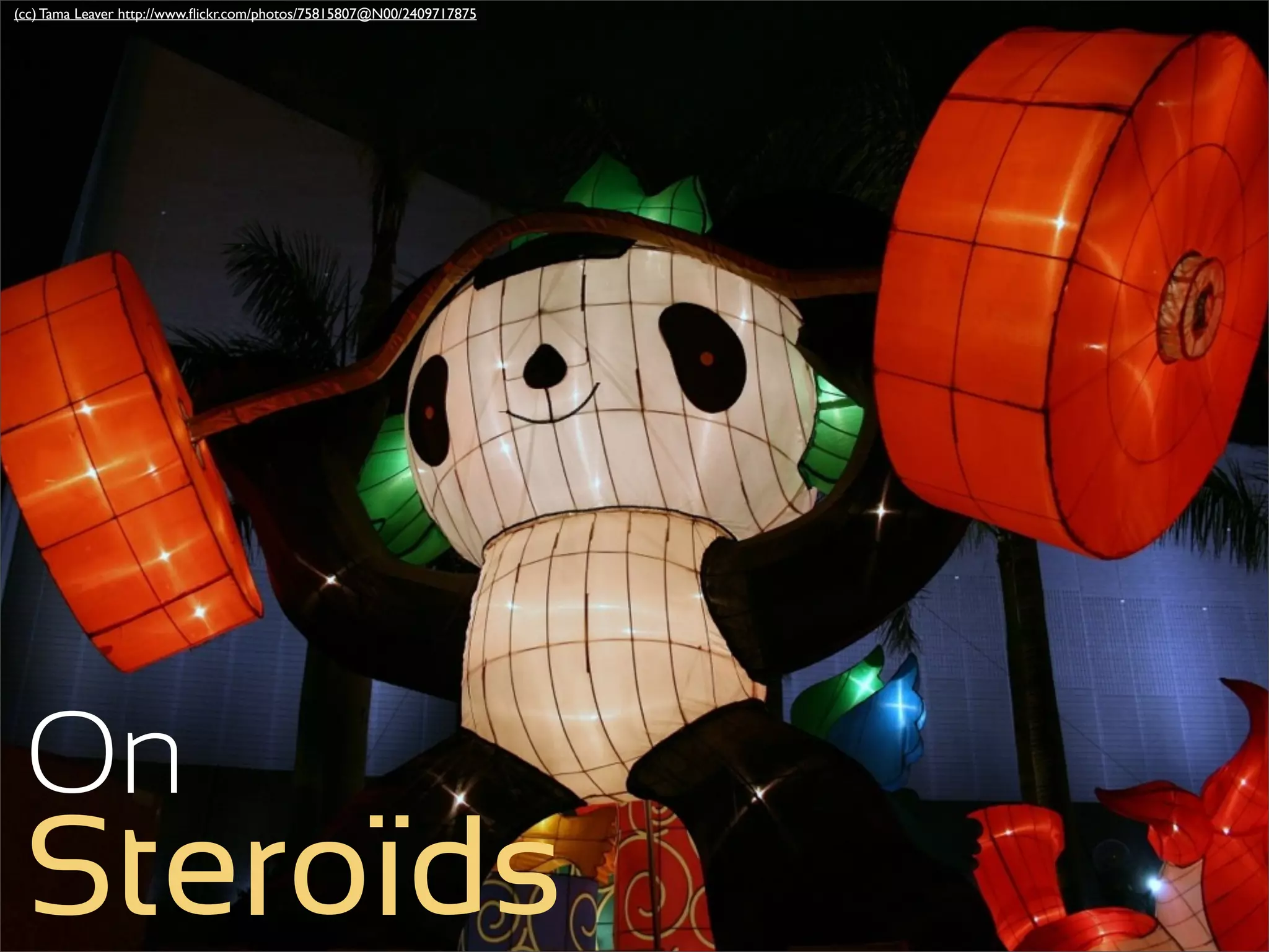 (cc) Tama Leaver http://www.ﬂickr.com/photos/75815807@N00/2409717875




 On
 Steroïds
 