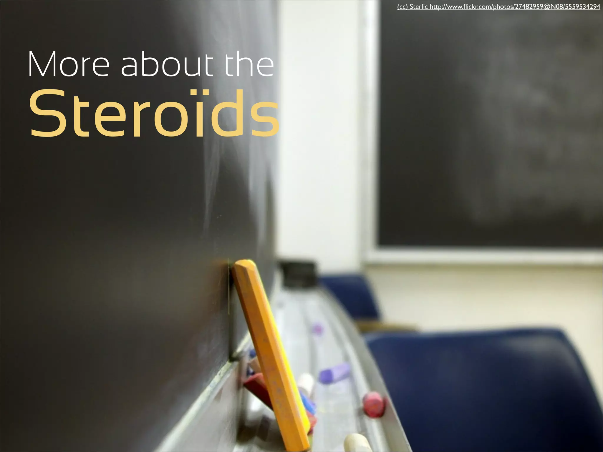 (cc) Sterlic http://www.ﬂickr.com/photos/27482959@N08/5559534294




More about the
Steroïds
 