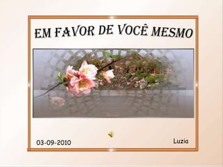 EM FAVOR DE VOCÊ MESMO Luzia 03-09-2010 