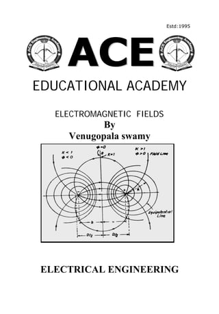 Estd:1995
EDUCATIONAL ACADEMY
ELECTROMAGNETIC FIELDS
By
Venugopala swamy
ELECTRICAL ENGINEERING
 