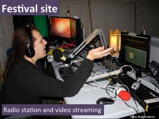 FesNval	
  site	
  




Radio	
  sta)on	
  and	
  video	
  streaming	
  
                                                   Photo:	
  Graham	
  Morris	
  
 