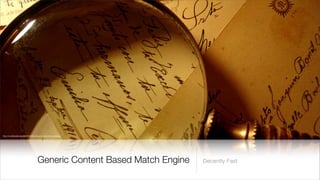 http://nn.wikipedia.org/wiki/Fil:Postcards_and_magnifying_glass.jpg




                                       Generic Content Based Match Engine   Decently Fast
 