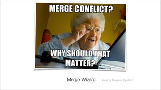 http://cdn.memegenerator.net/instances/400x/20451927.jpg




                                                           Merge Wizard   Help to Resolve Conﬂict
 