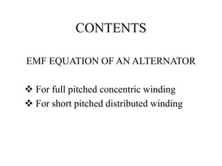 CONTENTS
EMF EQUATION OF AN ALTERNATOR
 For full pitched concentric winding
 For short pitched distributed winding
 