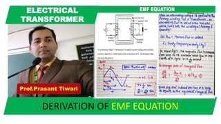 Prof.Prasant Tiwari
DERIVATION OF EMF EQUATION
ELECTRICAL
TRANSFORMER
 