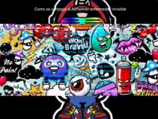 el alzhéimer comienza en una zona del
cerebro y se expande a partir de ahí, o si
se inicia de forma independiente y
simultánea en varias regiones vulnerables
de nuestra materia . Científicos de la
Universidad de Columbia en Nueva York
han encontrado la respuesta: se expande
por el cerebro a partir de un centro único,
infectando una neurona tras otra a través
de los circuitos que las conectan las
llamadas sinapsis.
Como se contagia el Alzheimer enfermedad invisible
 