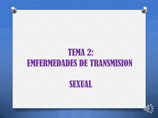 TEMA 2:
EMFERMEDADES DE TRANSMISION

          SEXUAL
 