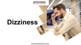 Dizziness
SUPERCHARGEDMOVIE.COM
 