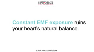 Constant EMF exposure ruins
your heart’s natural balance.
SUPERCHARGEDMOVIE.COM
 