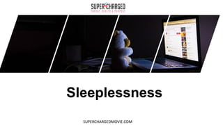 Sleeplessness
SUPERCHARGEDMOVIE.COM
 