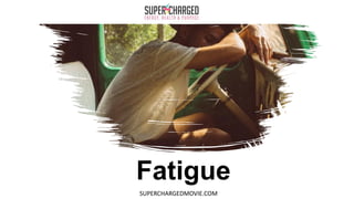 Fatigue
SUPERCHARGEDMOVIE.COM
 