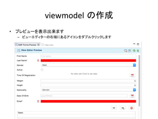 viewmodel の作成	
•  プレビューを表示出来ます	
–  ビューエディターの右端にあるアイコンをダブルクリックします	
  
 